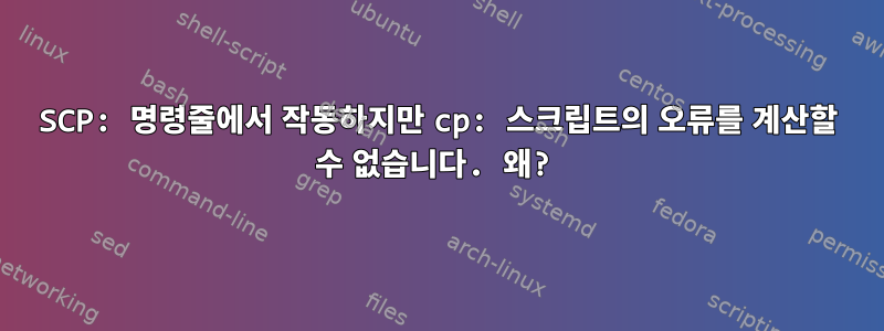 SCP: 명령줄에서 작동하지만 cp: 스크립트의 오류를 계산할 수 없습니다. 왜?