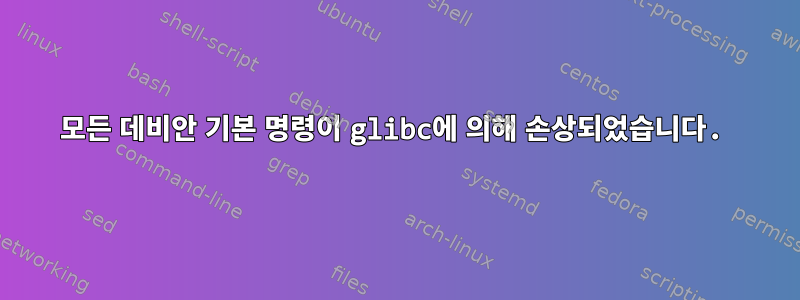 모든 데비안 기본 명령이 glibc에 의해 손상되었습니다.