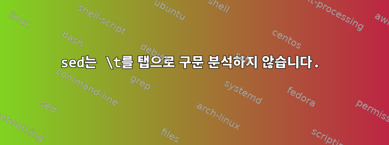 sed는 \t를 탭으로 구문 분석하지 않습니다.