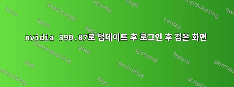 nvidia 390.87로 업데이트 후 로그인 후 검은 화면