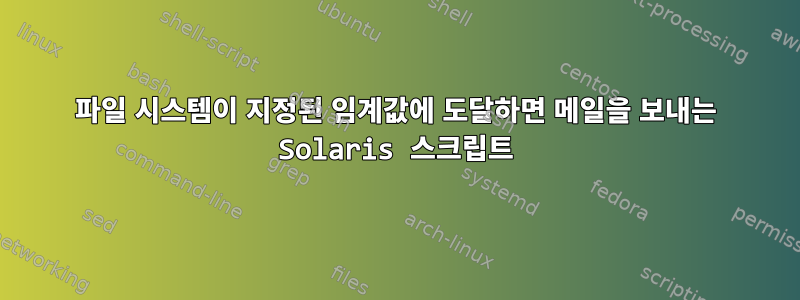 파일 시스템이 지정된 임계값에 도달하면 메일을 보내는 Solaris 스크립트