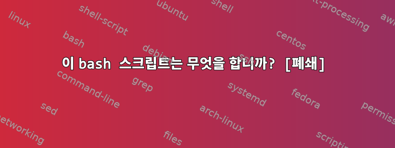 이 bash 스크립트는 무엇을 합니까? [폐쇄]