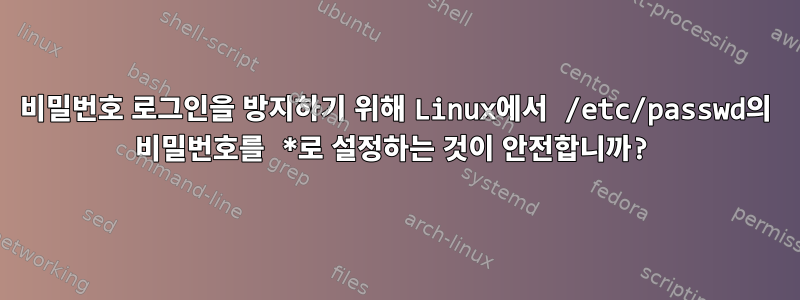 비밀번호 로그인을 방지하기 위해 Linux에서 /etc/passwd의 비밀번호를 *로 설정하는 것이 안전합니까?