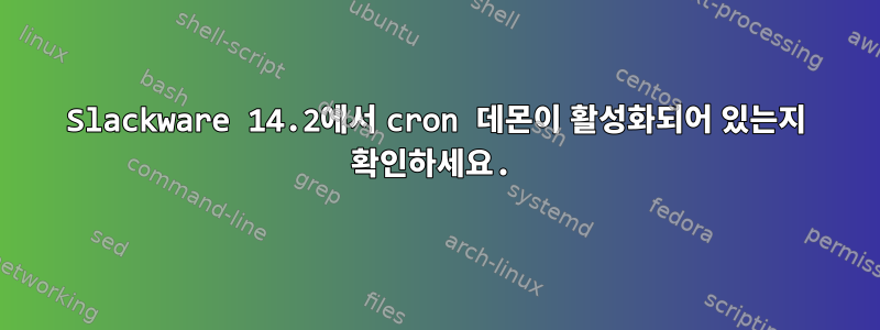 Slackware 14.2에서 cron 데몬이 활성화되어 있는지 확인하세요.