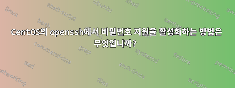 CentOS의 openssh에서 비밀번호 지원을 활성화하는 방법은 무엇입니까?