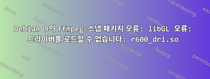 Debian 9의 ffmpeg 스냅 패키지 오류: libGL 오류: 드라이버를 로드할 수 없습니다: r600_dri.so