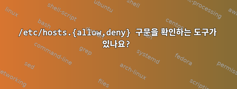 /etc/hosts.{allow,deny} 구문을 확인하는 도구가 있나요?