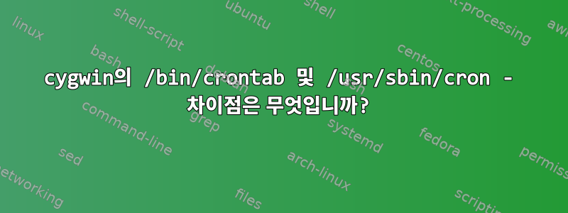 cygwin의 /bin/crontab 및 /usr/sbin/cron - 차이점은 무엇입니까?