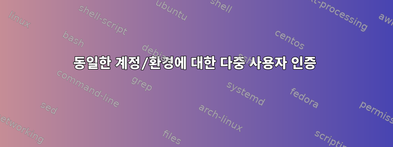 동일한 계정/환경에 대한 다중 사용자 인증