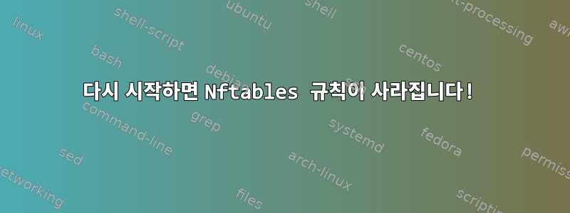 다시 시작하면 Nftables 규칙이 사라집니다!