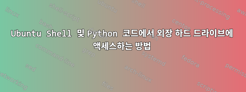 Ubuntu Shell 및 Python 코드에서 외장 하드 드라이브에 액세스하는 방법