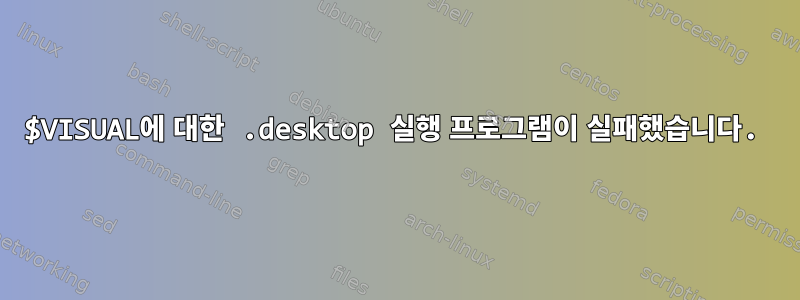 $VISUAL에 대한 .desktop 실행 프로그램이 실패했습니다.