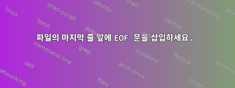 파일의 마지막 줄 앞에 EOF 문을 삽입하세요.