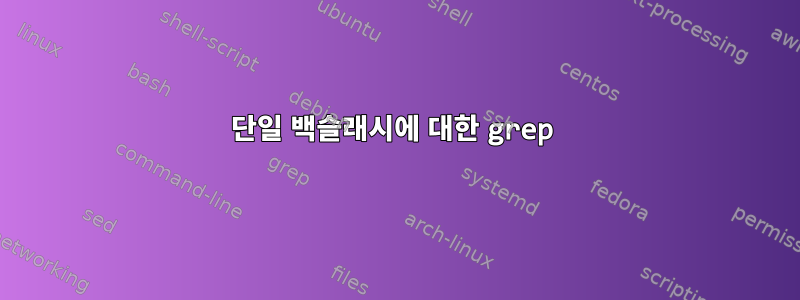 단일 백슬래시에 대한 grep