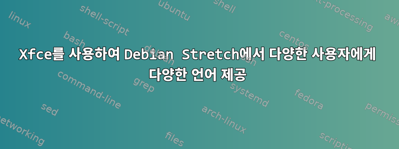 Xfce를 사용하여 Debian Stretch에서 다양한 사용자에게 다양한 언어 제공