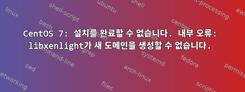 CentOS 7: 설치를 완료할 수 없습니다. 내부 오류: libxenlight가 새 도메인을 생성할 수 없습니다.