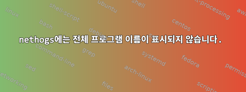 nethogs에는 전체 프로그램 이름이 표시되지 않습니다.