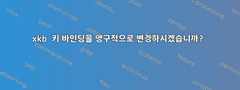 xkb 키 바인딩을 영구적으로 변경하시겠습니까?