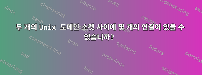 두 개의 Unix 도메인 소켓 사이에 몇 개의 연결이 있을 수 있습니까?