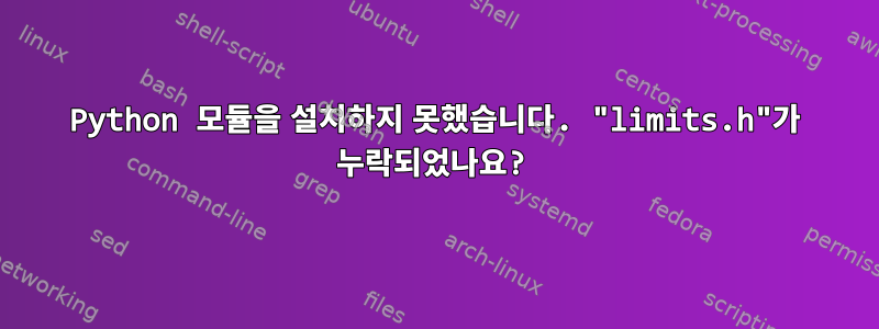 Python 모듈을 설치하지 못했습니다. "limits.h"가 누락되었나요?