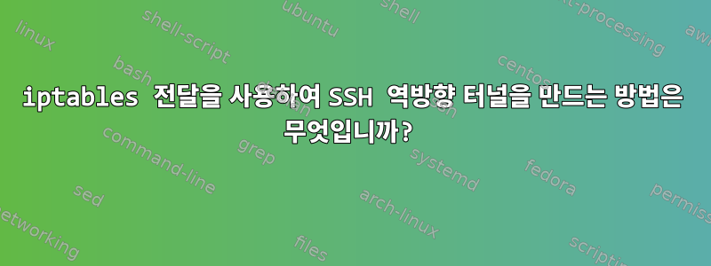 iptables 전달을 사용하여 SSH 역방향 터널을 만드는 방법은 무엇입니까?