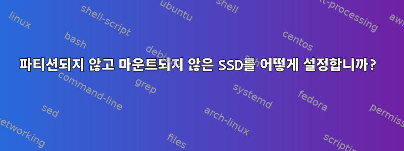 파티션되지 않고 마운트되지 않은 SSD를 어떻게 설정합니까?