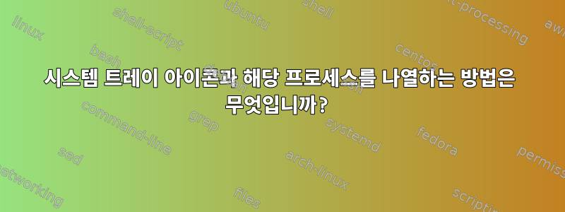 시스템 트레이 아이콘과 해당 프로세스를 나열하는 방법은 무엇입니까?