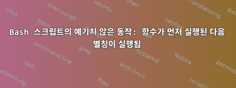 Bash 스크립트의 예기치 않은 동작: 함수가 먼저 실행된 다음 별칭이 실행됨