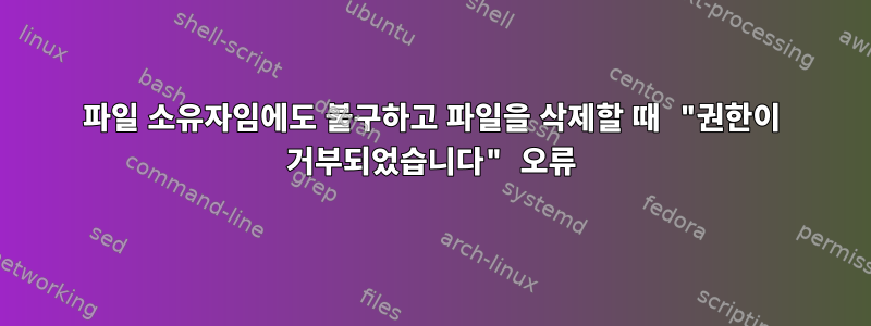 파일 소유자임에도 불구하고 파일을 삭제할 때 "권한이 거부되었습니다" 오류