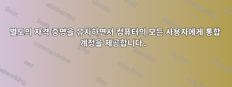 별도의 자격 증명을 유지하면서 컴퓨터의 모든 사용자에게 통합 계정을 제공합니다.