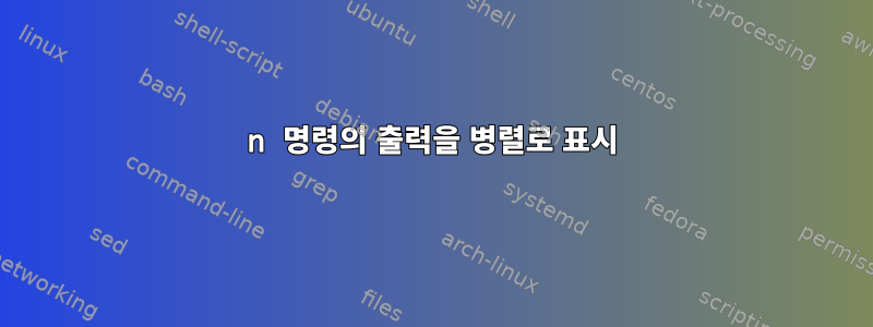 n 명령의 출력을 병렬로 표시