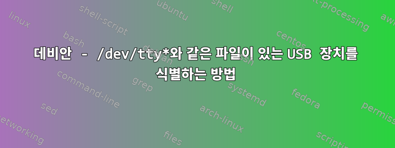 데비안 - /dev/tty*와 같은 파일이 있는 USB 장치를 식별하는 방법