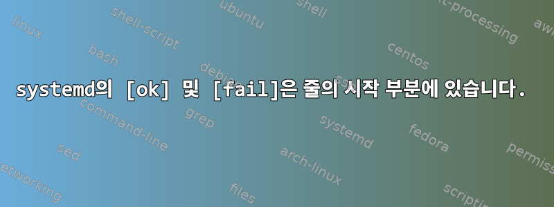 systemd의 [ok] 및 [fail]은 줄의 시작 부분에 있습니다.