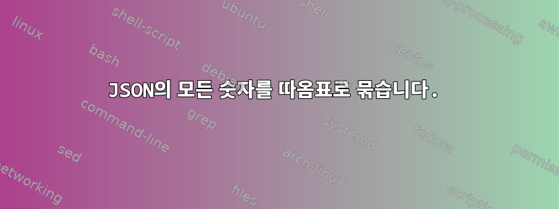 JSON의 모든 숫자를 따옴표로 묶습니다.