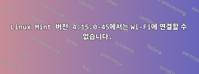 Linux Mint 버전 4.15.0-45에서는 Wi-Fi에 연결할 수 없습니다.