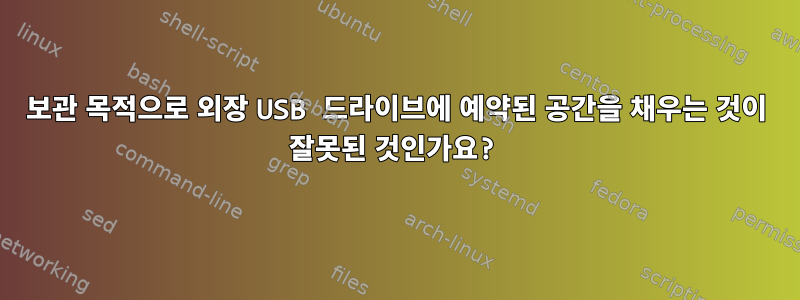 보관 목적으로 외장 USB 드라이브에 예약된 공간을 채우는 것이 잘못된 것인가요?