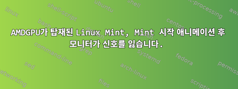 AMDGPU가 탑재된 Linux Mint, Mint 시작 애니메이션 후 모니터가 신호를 잃습니다.