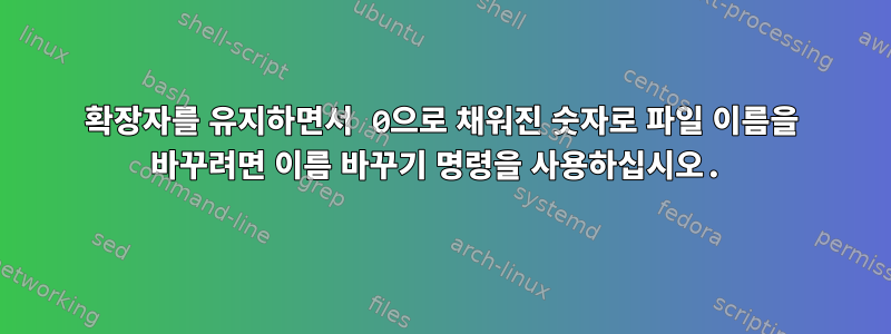 확장자를 유지하면서 0으로 채워진 숫자로 파일 이름을 바꾸려면 이름 바꾸기 명령을 사용하십시오.