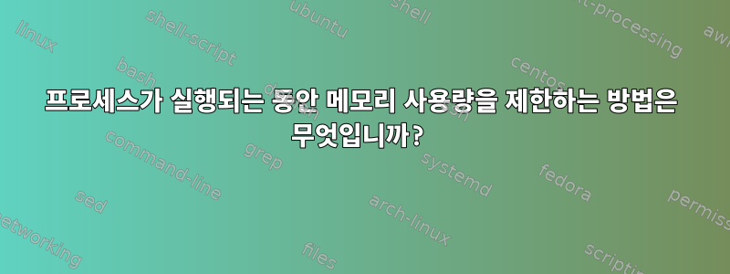 프로세스가 실행되는 동안 메모리 사용량을 제한하는 방법은 무엇입니까?