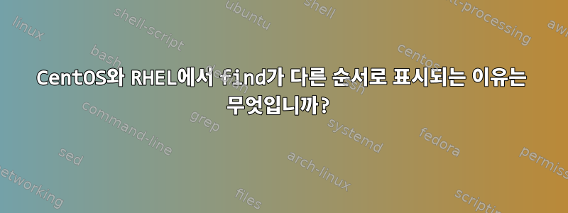 CentOS와 RHEL에서 find가 다른 순서로 표시되는 이유는 무엇입니까?