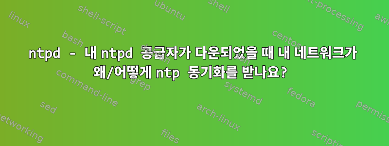 ntpd - 내 ntpd 공급자가 다운되었을 때 내 네트워크가 왜/어떻게 ntp 동기화를 받나요?