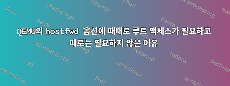 QEMU의 hostfwd 옵션에 때때로 루트 액세스가 필요하고 때로는 필요하지 않은 이유