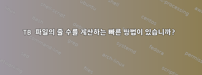 4TB 파일의 줄 수를 계산하는 빠른 방법이 있습니까?