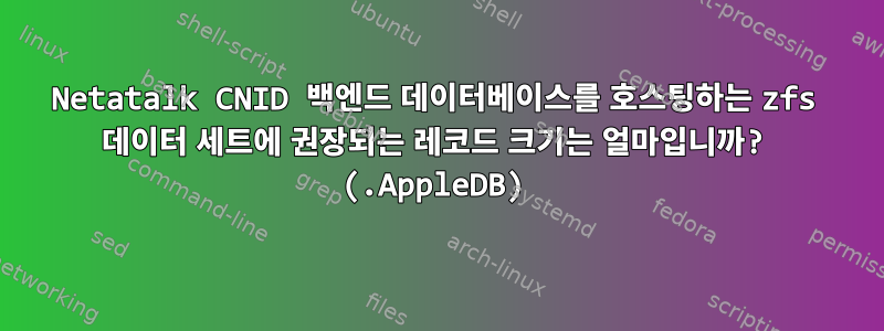 Netatalk CNID 백엔드 데이터베이스를 호스팅하는 zfs 데이터 세트에 권장되는 레코드 크기는 얼마입니까? (.AppleDB)