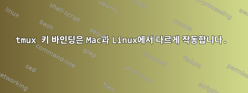 tmux 키 바인딩은 Mac과 Linux에서 다르게 작동합니다.