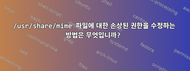 /usr/share/mime 파일에 대한 손상된 권한을 수정하는 방법은 무엇입니까?