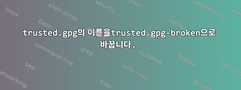 trusted.gpg의 이름을trusted.gpg-broken으로 바꿉니다.