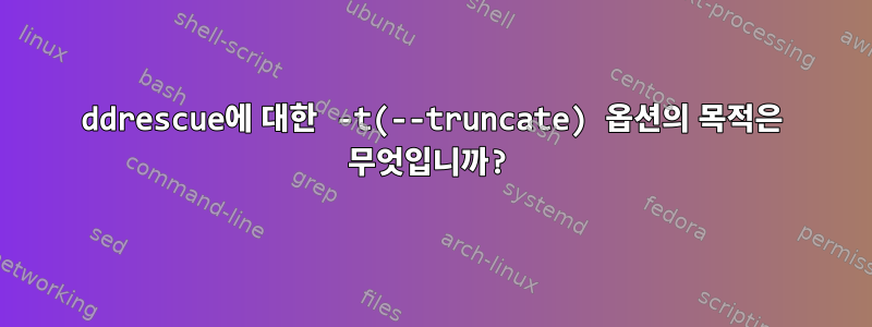 ddrescue에 대한 -t(--truncate) 옵션의 목적은 무엇입니까?