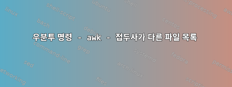 우분투 명령 - awk - 접두사가 다른 파일 목록