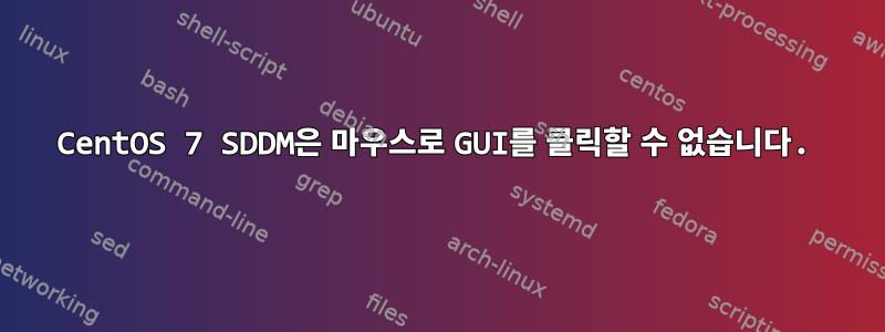 CentOS 7 SDDM은 마우스로 GUI를 클릭할 수 없습니다.